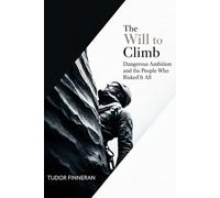 The Will to Climb: Dangerous Ambition and the People Who Risked It All: True Stories of Mountaineers, Explorers, Scientists, and Adventurers at the Edge of Death