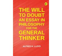 The Will to Doubt: An essay in philosophy for the general thinker