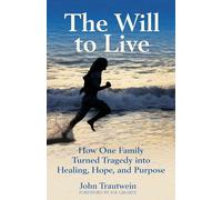 The Will to Live: How One Family Turned Tragedy into Healing, Hope, and Purpose