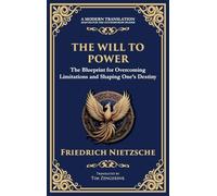 The Will to Power: The Blueprint for Overcoming Limitations and Shaping One's Destiny