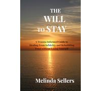 THE WILL TO STAY: A Trauma Informed Guide to Healing From Infidelity and Rebuildiing Trust without Losing Yourself