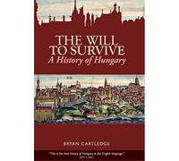 The Will to Survive: A History of Hungary. by Bryan Cartledge by Bryan Cartledge
