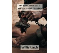 The Willie Lynch Letter And the Making of A Slave