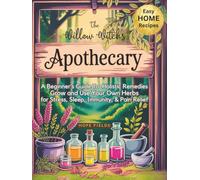 The Willow Witch's Apothecary: A Beginner’s Guide to Holistic Remedies - Grow and Use Your Own Herbs for Stress, Sleep, Immunity & Pain Relief