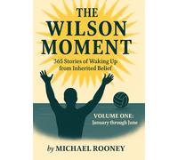The Wilson Moment: 365 Stories of Waking Up from Inherited Belief - Volume One: January through June