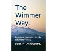 The Wimmer Way:: Endurance, Innovation, and the Future of Dentistry