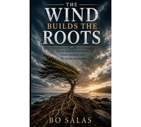 The Wind Builds The Roots: Stories About Hard Moments, Hidden Strength, and the People We Become