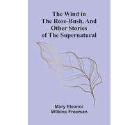 The Wind in the Rose-Bush, and Other Stories of the Supernatural