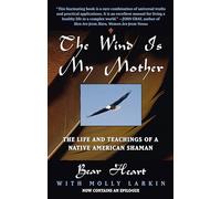 The Wind Is My Mother: The Life and Teachings of a Native American Shaman