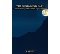 THE WIND-MIND PATH: Channels, Winds, and the Hidden Yogas of Vajrayana