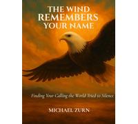 The Wind Remembers Your Name: Finding Your Calling the World Tried to Silence