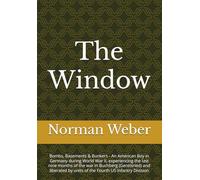 The Window: Bombs, Basements & Bunkers - An American Boy in Germany during World War II, experiencing the last nine months of the war in Buchberg ... by units of the Fourth US Infantry Division
