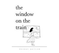 The Window On The Train (Pocket-Sized Poetry Book) 4" x 6": Short Poems and Quotes About Love, Nature, Travel, and Self-Reliance for Older Teens and Adults