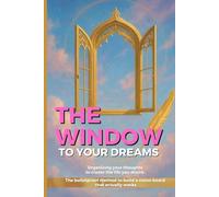 THE WINDOW TO YOUR DREAMS: Organizing your thoughts to create the life you desire. The bulletproof method to build a vision board that actually works