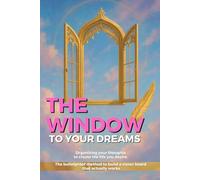 THE WINDOW TO YOUR DREAMS: Organizing your thoughts to create the life you desire. The bulletproof method to build a vision board that actually works