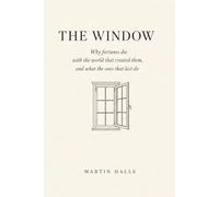 The Window: Why Fortunes Die with the World That Created Them, and What the Ones That Last Do