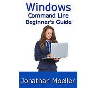 The Windows Command Line Beginner's Guide - Second Edition
