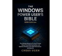 THE WINDOWS POWER USER’S BIBLE [2026 Edition]: 3 Books in 1 plus technical manual: The Ultimate Manual to Fix Any PC Issue, Master PowerShell Automation, and Optimize Windows 11 for Peak Performance