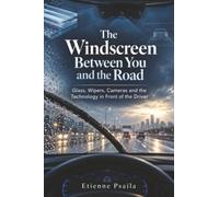 The Windscreen Between You and the Road: Glass, Wipers, Cameras and the Technology in Front of the Driver