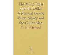 The Wine Press and the Cellar: A Manual for the Wine-Maker and the Cellar-Man