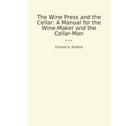 The Wine Press and the Cellar: A Manual for the Wine-Maker and the Cellar-Man