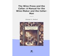 The Wine Press and the Cellar: A Manual for the Wine-Maker and the Cellar-Man