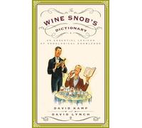 The Wine Snob's Dictionary: An Essential Lexicon of Oenological Knowledge