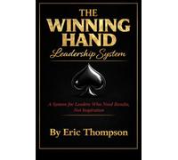 The Winning Hand Leadership System: A System for Leaders Who Need Results, Not Inspiration