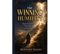 The Winning Humility: The Lost Virtue That Unlocks Greatness, Grace, And Lasting Success!