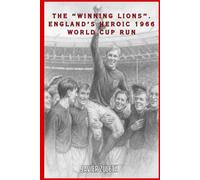 The “Winning Lions”. England’s Heroic 1966 World Cup Run