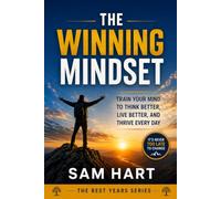 The Winning Mindset: Train Your Mind to Think Better, Live Better, and Thrive Every Day