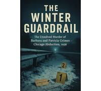 The Winter Guardrail: The Unsolved Murder of Barbara and Patricia Grimes, Grimes Sisters, Chicago Abduction, 1956