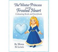 The Winter Princess and the Frosted Heart: A Magical 29-Page Storybook with 60 Winter Colouring Pages