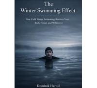 The Winter Swimming Effect: How Cold Water Swimming Rewires Your Body, Mind, and Willpower
