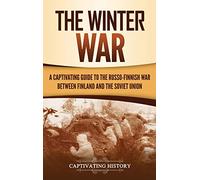 The Winter War: A Captivating Guide to the Russo-Finnish War between Finland and the Soviet Union