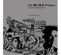 The Wire Primers: A Guide to Modern Music by Rob Young