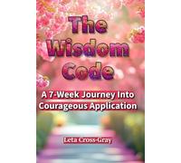 The Wisdom Code: A 7-Week Journey Into Courageous Application