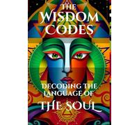 The Wisdom Codes: Decoding the Language of the Soul: Revealing symbolic and energetic patterns that guide human evolution and spiritual growth