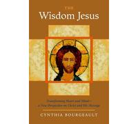 The Wisdom Jesus: Transforming Heart and Mind--A New Perspective on Christ and His Message