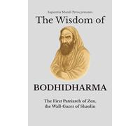 The Wisdom of Bodhidharma: The First Patriarch of Zen, the Wall-Gazer of Shaolin: 6