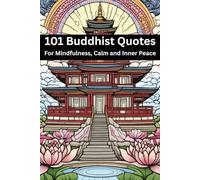 The Wisdom of Buddha: Timeless Teachings for Inner Peace, Mindfulness & Everyday Clarity:: A Collection of 101 Authentic Buddhist Quotes on Calm, Compassion, Happiness & The Path Within