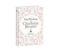 The Wisdom of Charlotte Brontë: Thoughts Gathered from Her Novels