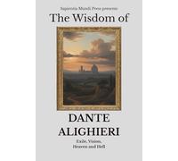 The Wisdom of Dante Alighieri: Exile, Vision, Heaven and Hell