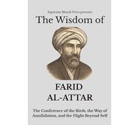 The Wisdom of Farid Al-Attar: The Conference of the Birds, the Way of Annihilation, and the Flight Beyond Self