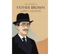 The Wisdom of Father Brown: Classic Detective Stories by Gilbert K. Chesterton