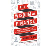 The Wisdom of Finance: How the Humanities Can Illuminate and Improve Finance