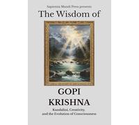 The Wisdom of Gopi Krishna: Kundalini, Creativity, and the Evolution of Consciousness: 1
