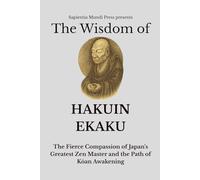 The Wisdom of Hakuin Ekaku: The Fierce Compassion of Japan's Greatest Zen Master and the Path of Kōan Awakening Kindle