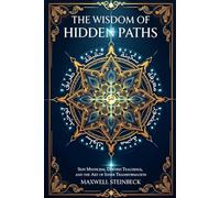 The Wisdom of Hidden Paths: Sufi Mysticism, Dervish Teachings, and the Art of Inner Transformation: A Modern Path to Sufi Mysticism, Heart-Led Awareness, Mindfulness, and Deep Inner Change