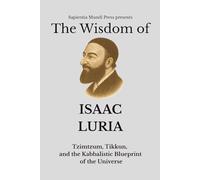 The Wisdom of Isaac Luria: Tzimtzum, Tikkun, and the Kabbalistic Blueprint of the Universe: 1